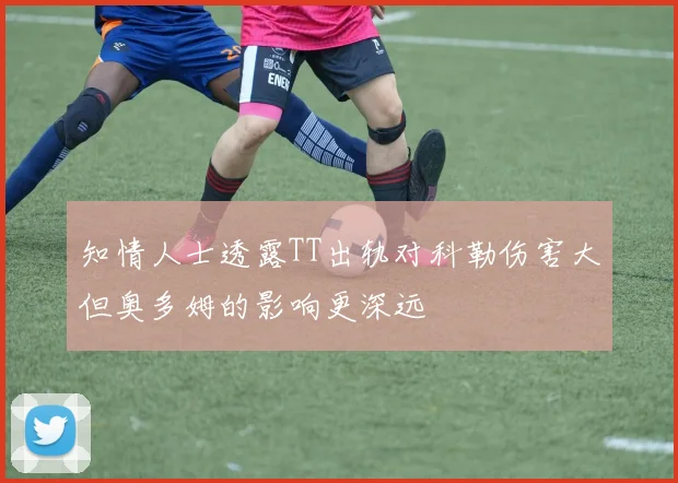 知情人士透露TT出轨对科勒伤害大但奥多姆的影响更深远